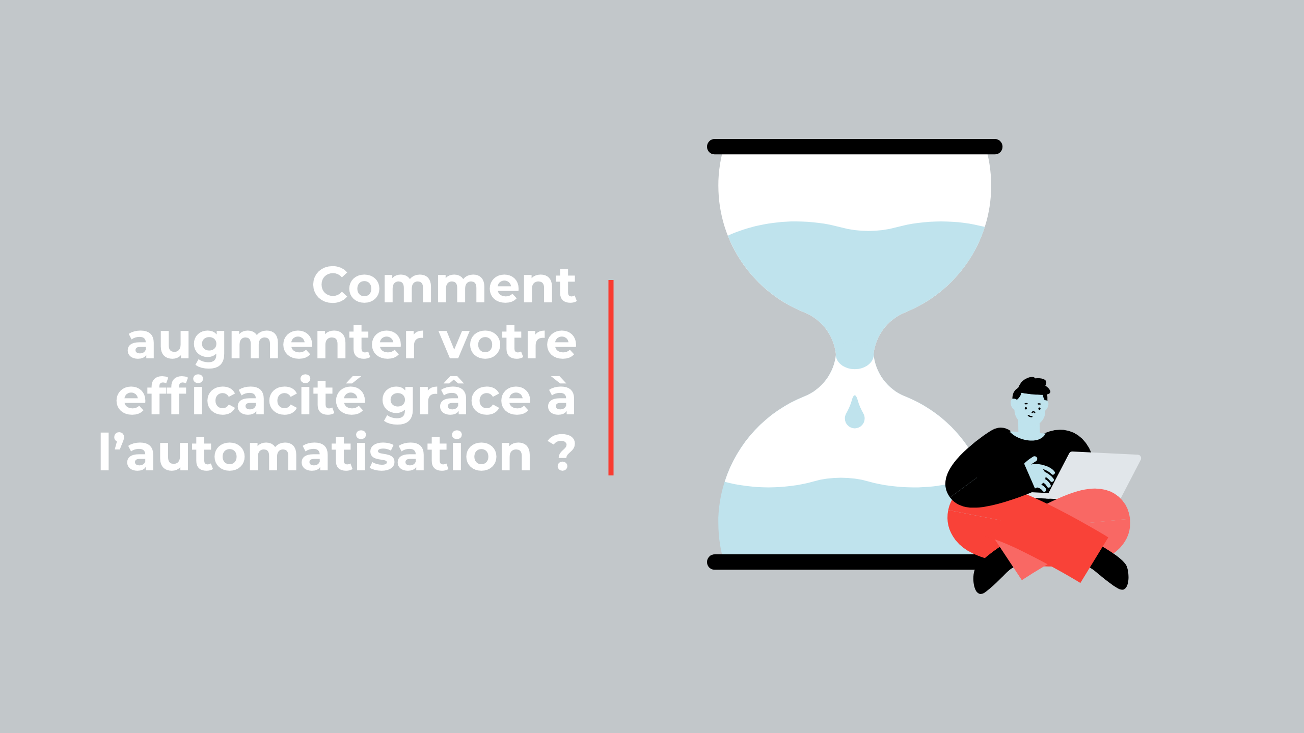 Comment augmenter votre efficacité grâce à l'automatisation ?